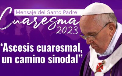 MENSAJE DEL SANTO PADRE FRANCISCO PARA LA CUARESMA 2023